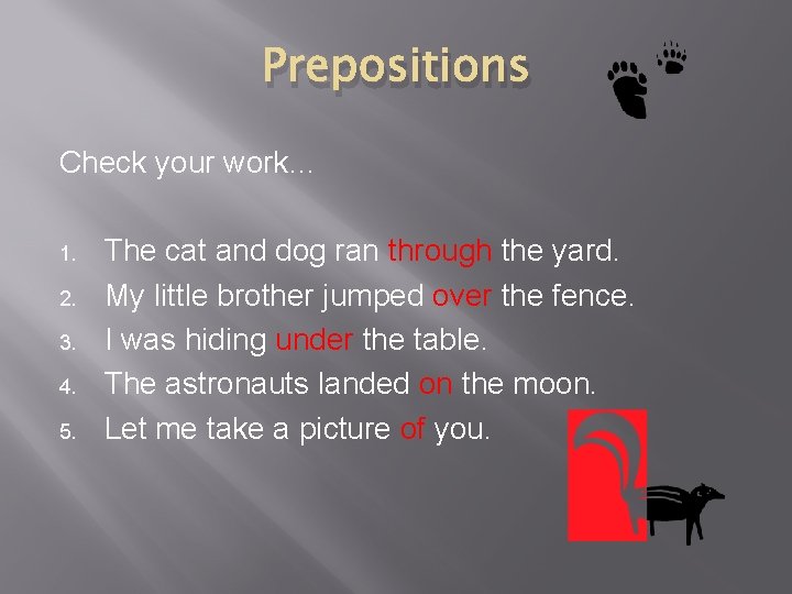 Prepositions Check your work… 1. 2. 3. 4. 5. The cat and dog ran