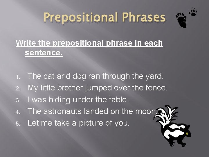 Prepositional Phrases Write the prepositional phrase in each sentence. 1. 2. 3. 4. 5.