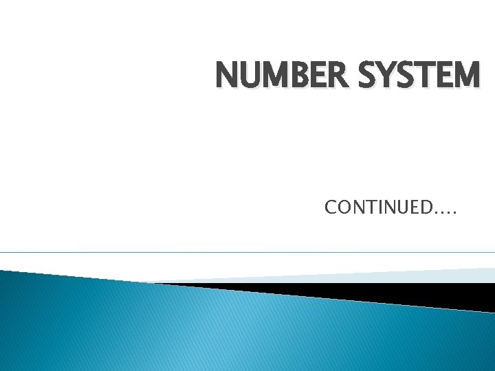 NUMBER SYSTEM CONTINUED…. 
