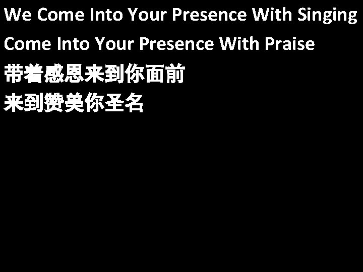 We Come Into Your Presence With Singing Come Into Your Presence With Praise 带着感恩来到你面前