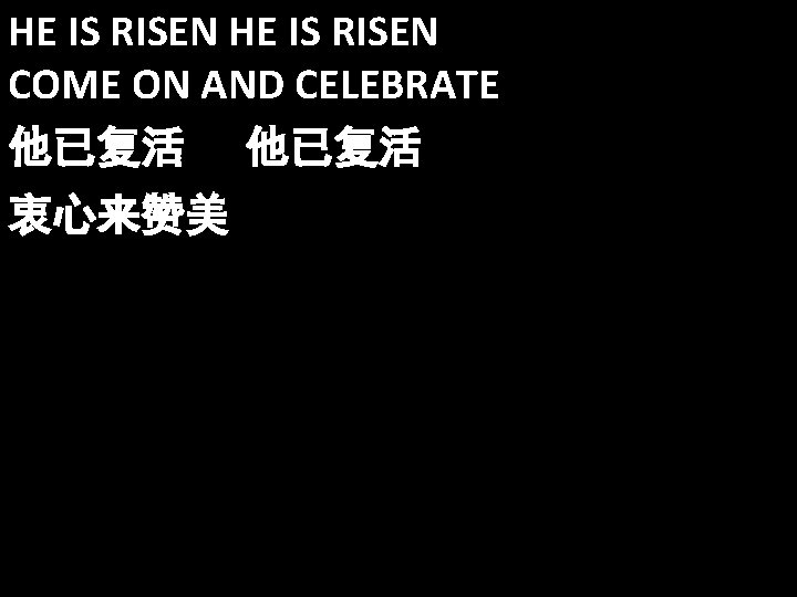 HE IS RISEN COME ON AND CELEBRATE 他已复活 衷心来赞美 