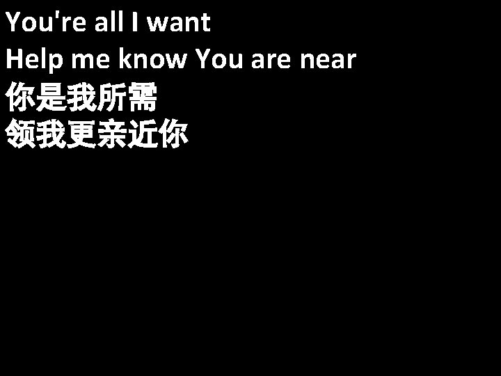 You're all I want Help me know You are near 你是我所需 领我更亲近你 