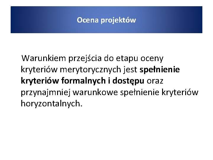 Ocena projektów Warunkiem przejścia do etapu oceny kryteriów merytorycznych jest spełnienie kryteriów formalnych i