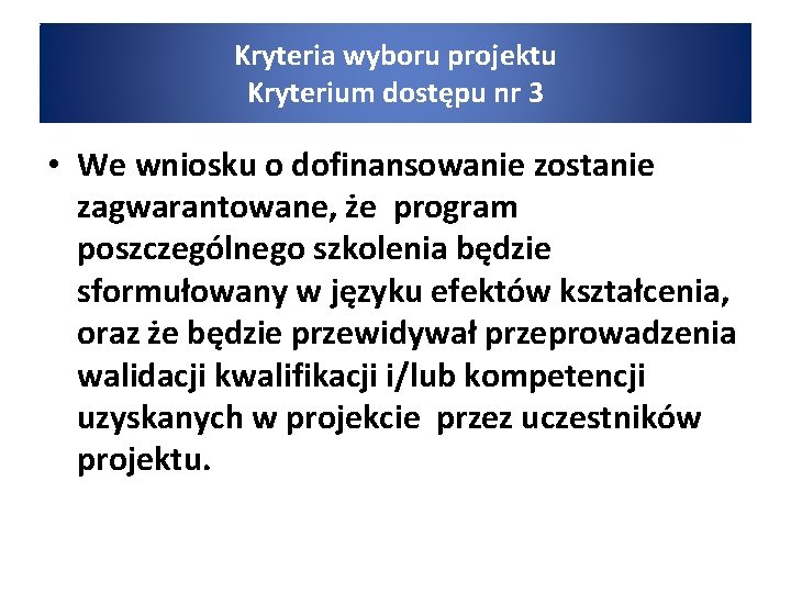 Kryteria wyboru projektu Kryterium dostępu nr 3 • We wniosku o dofinansowanie zostanie zagwarantowane,