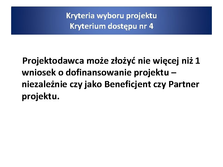 Kryteria wyboru projektu Kryterium dostępu nr 4 Projektodawca może złożyć nie więcej niż 1