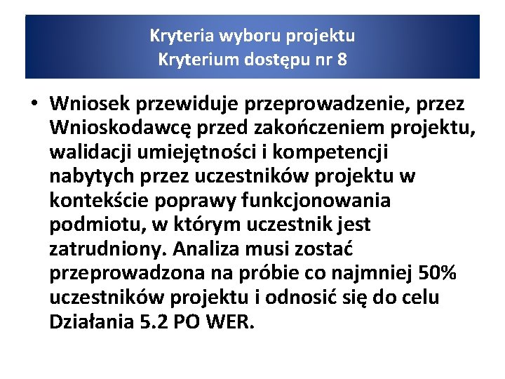 Kryteria wyboru projektu Kryterium dostępu nr 8 • Wniosek przewiduje przeprowadzenie, przez Wnioskodawcę przed