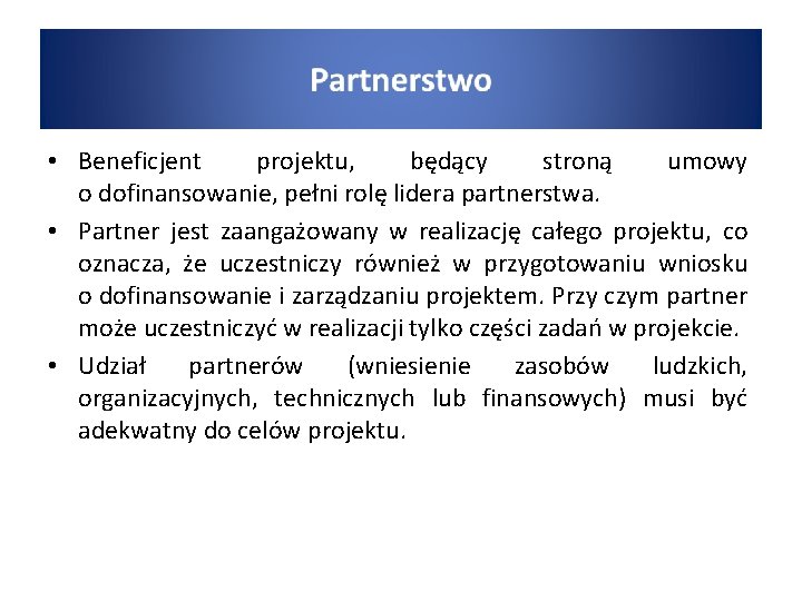  • Beneficjent projektu, będący stroną umowy o dofinansowanie, pełni rolę lidera partnerstwa. •