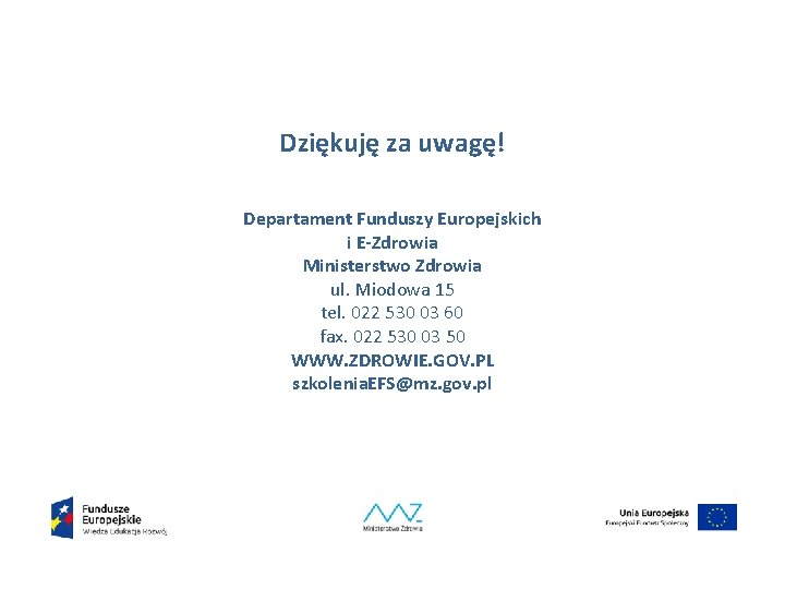 Dziękuję za uwagę! Departament Funduszy Europejskich i E-Zdrowia Ministerstwo Zdrowia ul. Miodowa 15 tel.