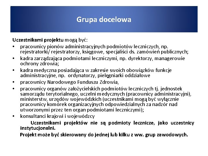 Grupa docelowa Uczestnikami projektu mogą być: • pracownicy pionów administracyjnych podmiotów leczniczych, np. rejestratorki/