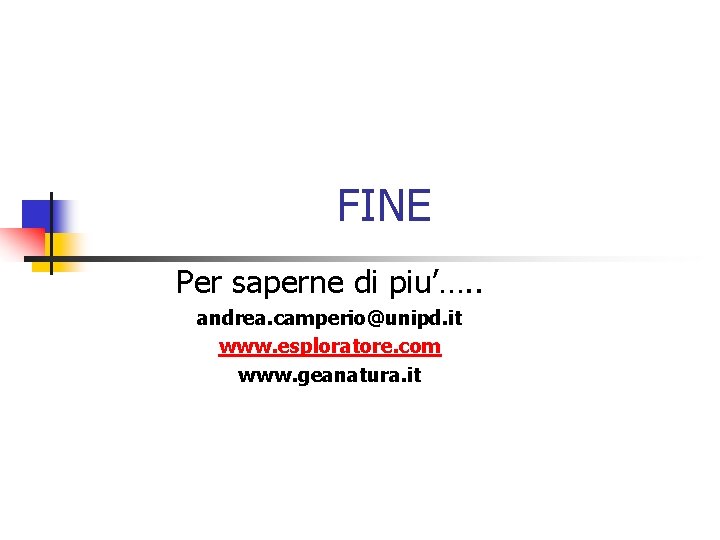 FINE Per saperne di piu’…. . andrea. camperio@unipd. it www. esploratore. com www. geanatura.