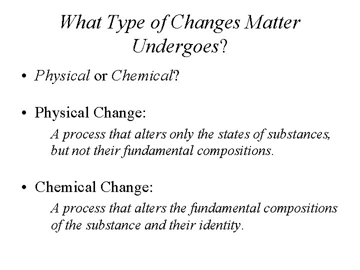 What Type of Changes Matter Undergoes? • Physical or Chemical? • Physical Change: A