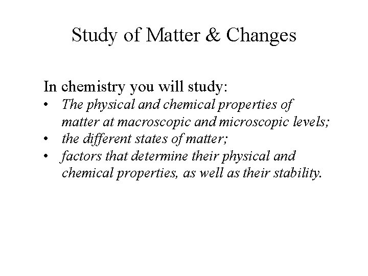 Study of Matter & Changes In chemistry you will study: • The physical and