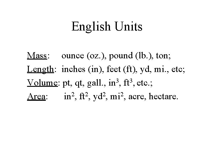 English Units Mass: ounce (oz. ), pound (lb. ), ton; Length: inches (in), feet