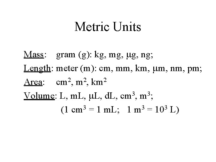 Metric Units Mass: gram (g): kg, mg, ng; Length: meter (m): cm, mm, km,