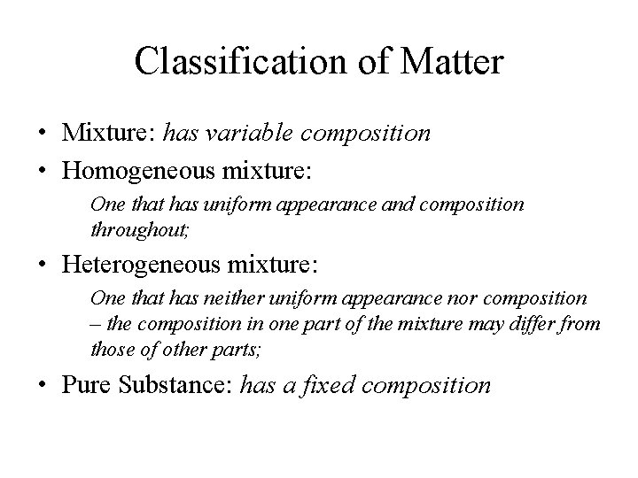 Classification of Matter • Mixture: has variable composition • Homogeneous mixture: One that has