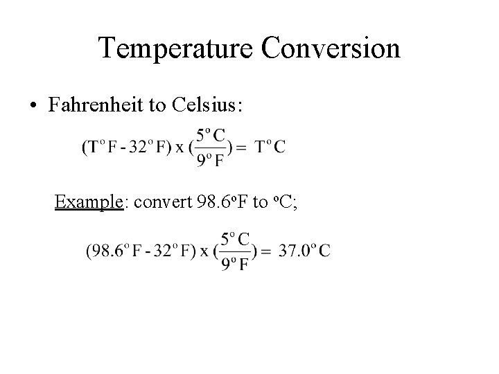 Temperature Conversion • Fahrenheit to Celsius: Example: convert 98. 6 o. F to o.