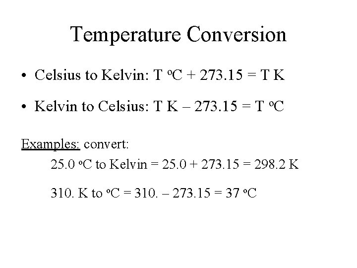 Temperature Conversion • Celsius to Kelvin: T o. C + 273. 15 = T