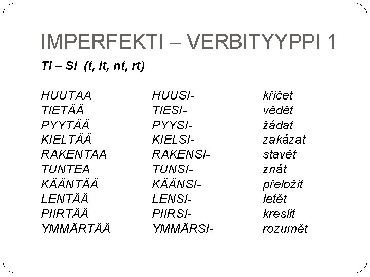 IMPERFEKTI – VERBITYYPPI 1 TI – SI (t, lt, nt, rt) HUUTAA TIETÄÄ PYYTÄÄ