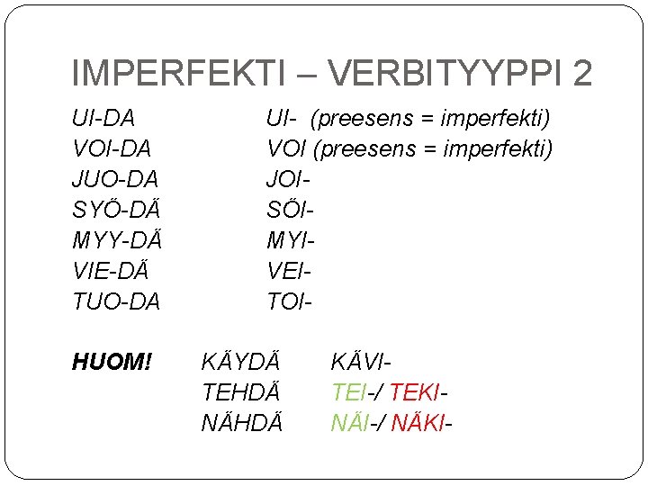 IMPERFEKTI – VERBITYYPPI 2 UI-DA VOI-DA JUO-DA SYÖ-DÄ MYY-DÄ VIE-DÄ TUO-DA HUOM! UI- (preesens