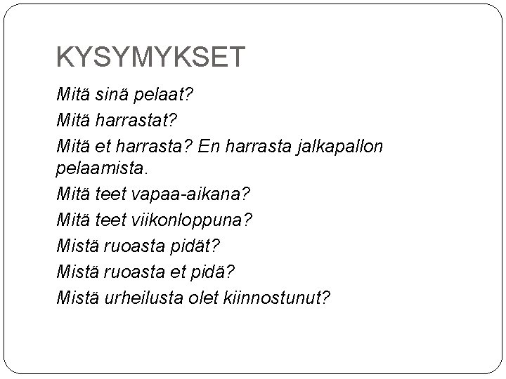 KYSYMYKSET Mitä sinä pelaat? Mitä harrastat? Mitä et harrasta? En harrasta jalkapallon pelaamista. Mitä