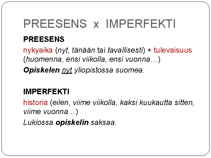 PREESENS x IMPERFEKTI PREESENS nykyaika (nyt, tänään tai tavallisesti) + tulevaisuus (huomenna, ensi viikolla,