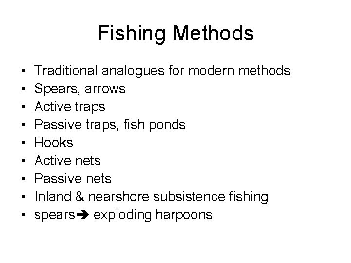 Fishing Methods • • • Traditional analogues for modern methods Spears, arrows Active traps