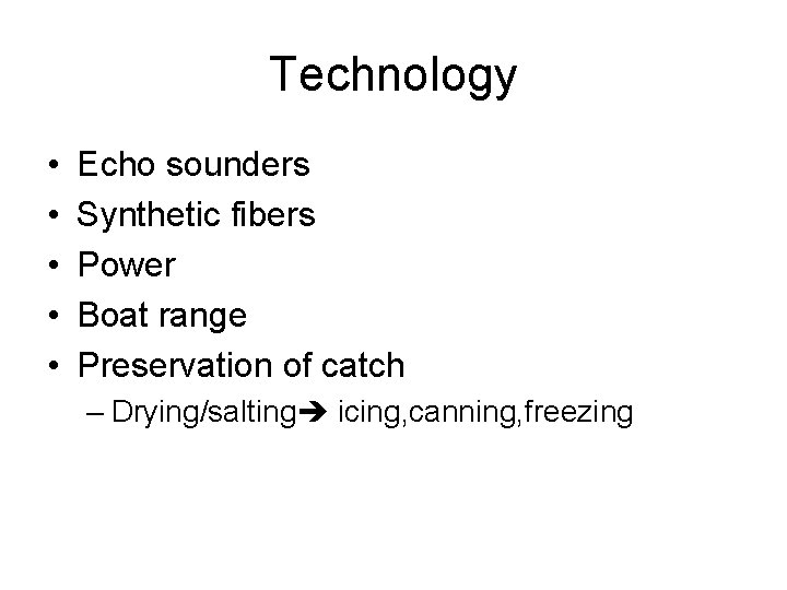Technology • • • Echo sounders Synthetic fibers Power Boat range Preservation of catch