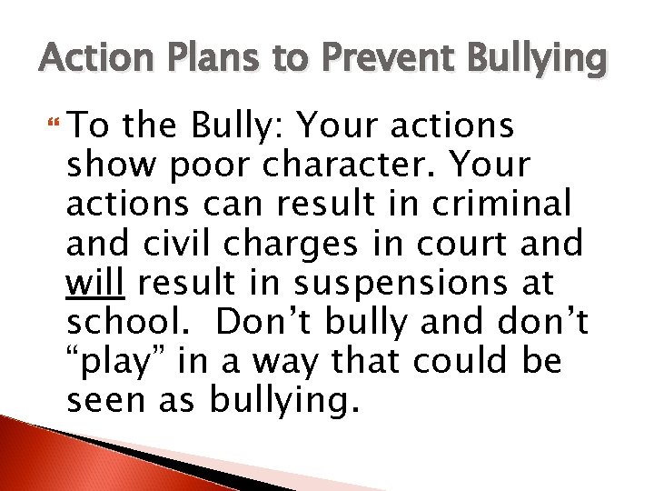 Action Plans to Prevent Bullying To the Bully: Your actions show poor character. Your