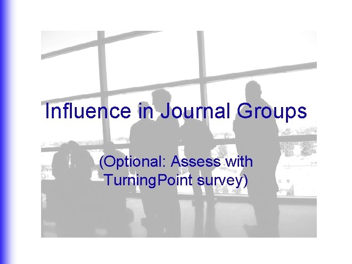Influence in Journal Groups (Optional: Assess with Turning. Point survey) 