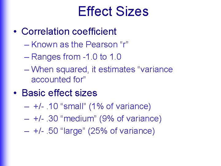 Effect Sizes • Correlation coefficient – Known as the Pearson “r” – Ranges from