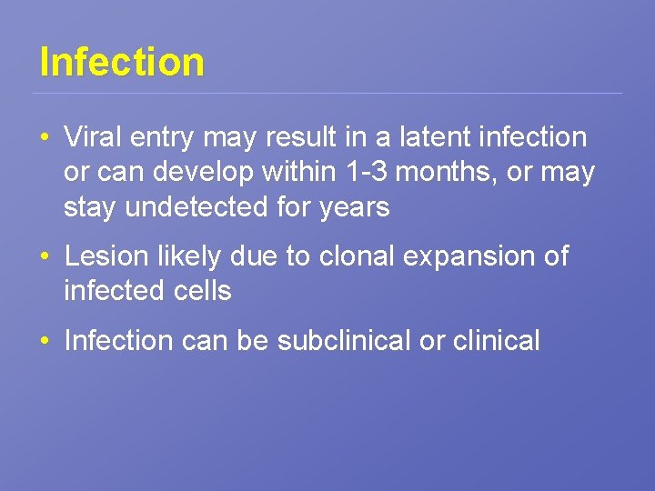Infection • Viral entry may result in a latent infection or can develop within