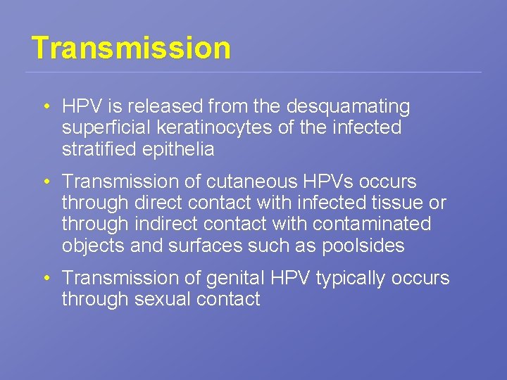 Transmission • HPV is released from the desquamating superficial keratinocytes of the infected stratified