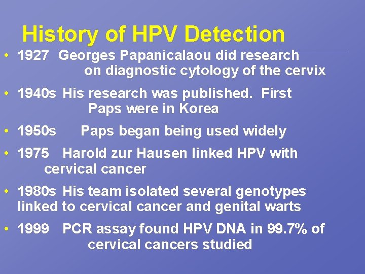 History of HPV Detection • 1927 Georges Papanicalaou did research on diagnostic cytology of