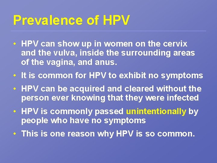 Prevalence of HPV • HPV can show up in women on the cervix and