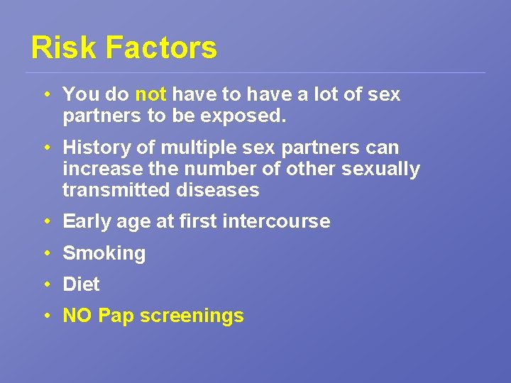 Risk Factors • You do not have to have a lot of sex partners
