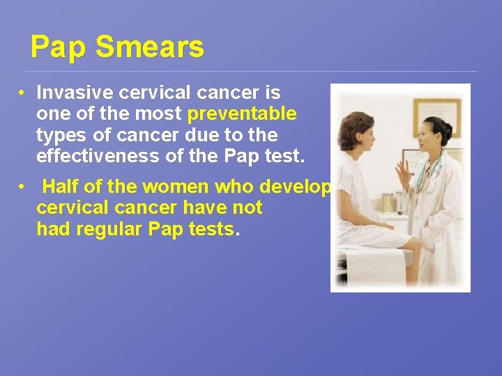 Pap Smears • Invasive cervical cancer is one of the most preventable types of