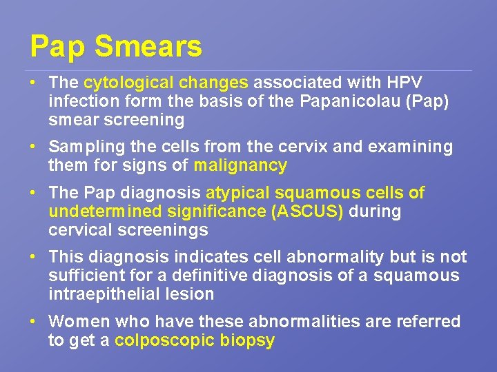 Pap Smears • The cytological changes associated with HPV infection form the basis of