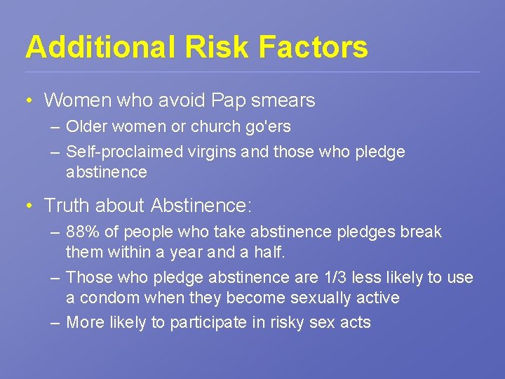 Additional Risk Factors • Women who avoid Pap smears – Older women or church