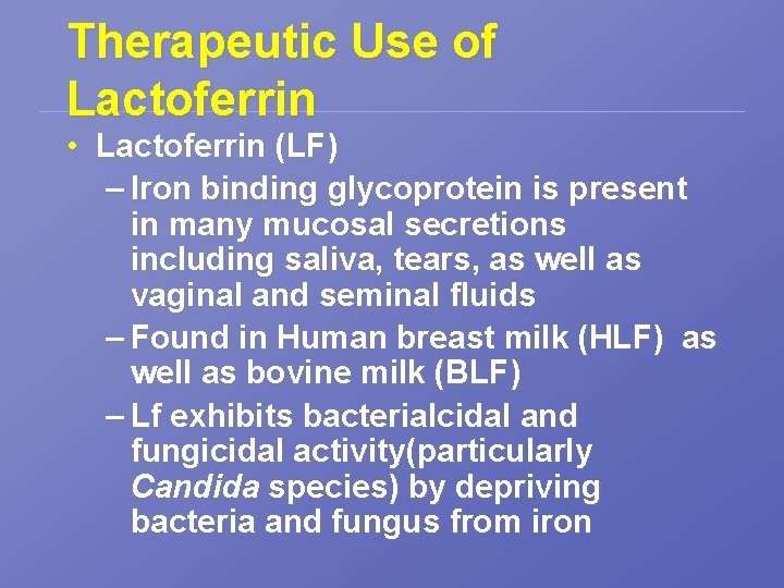 Therapeutic Use of Lactoferrin • Lactoferrin (LF) – Iron binding glycoprotein is present in