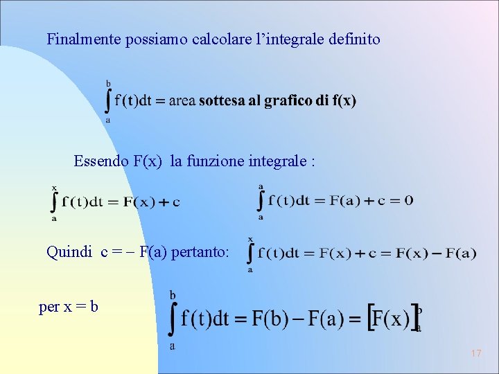 Finalmente possiamo calcolare l’integrale definito Essendo F(x) la funzione integrale : Quindi c = Finalmente possiamo calcolare l’integrale definito Essendo F(x) la funzione integrale : Quindi c =