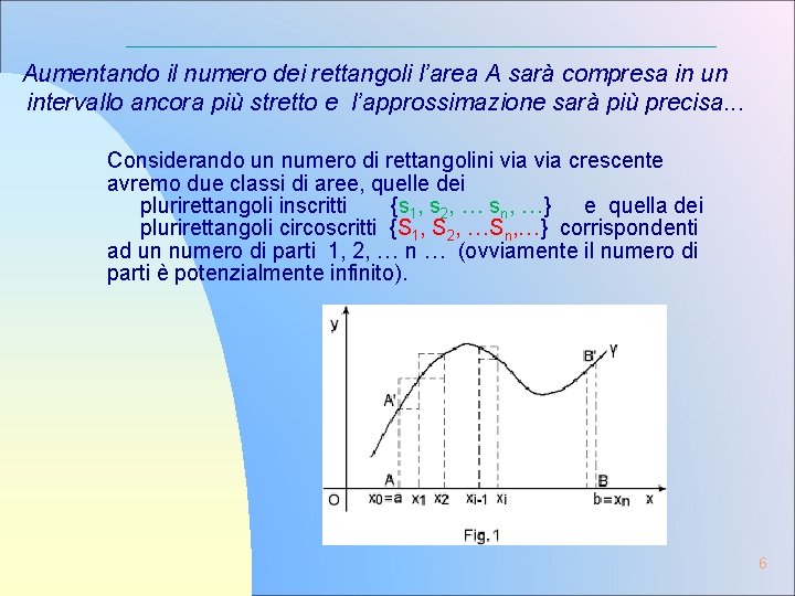 Aumentando il numero dei rettangoli l’area A sarà compresa in un intervallo ancora più Aumentando il numero dei rettangoli l’area A sarà compresa in un intervallo ancora più