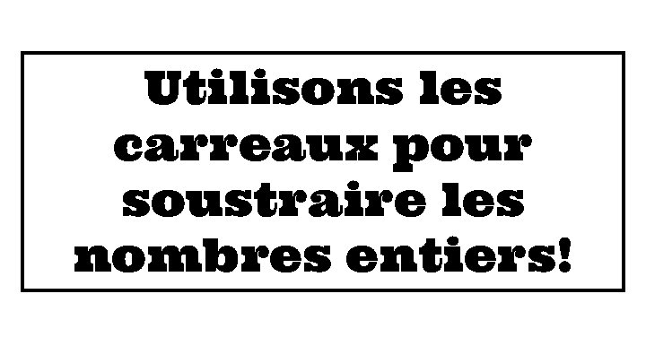 Utilisons les carreaux pour soustraire les nombres entiers! 