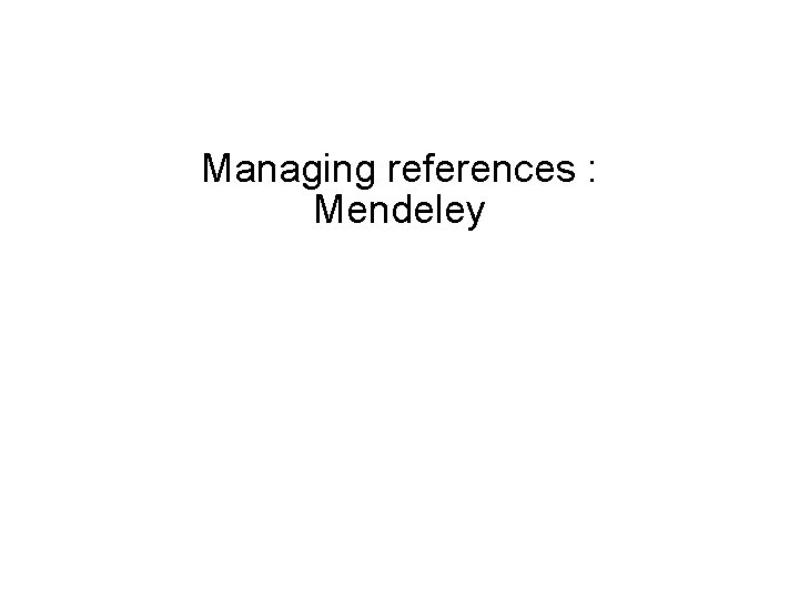 Managing references : Mendeley 