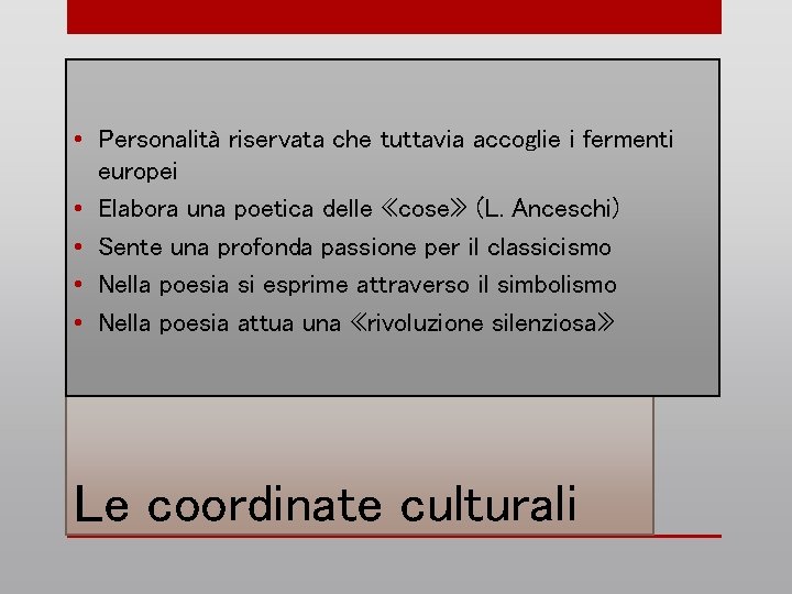  • Personalità riservata che tuttavia accoglie i fermenti europei • Elabora una poetica