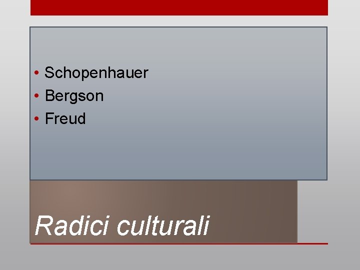 • Schopenhauer • Bergson • Freud Radici culturali • Schopenhauer • Bergson • Freud Radici culturali
