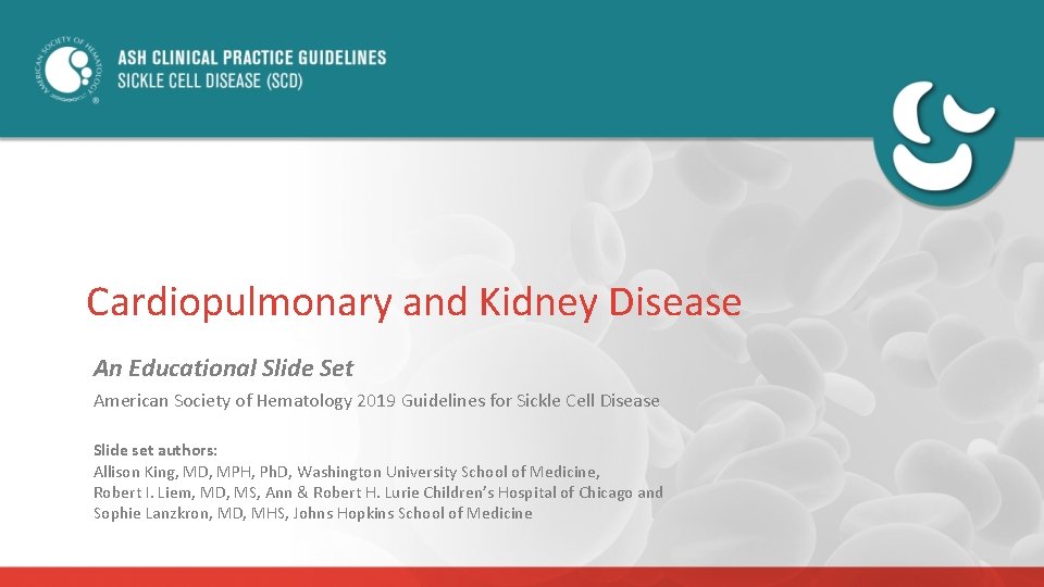 Cardiopulmonary and Kidney Disease An Educational Slide Set American Society of Hematology 2019 Guidelines
