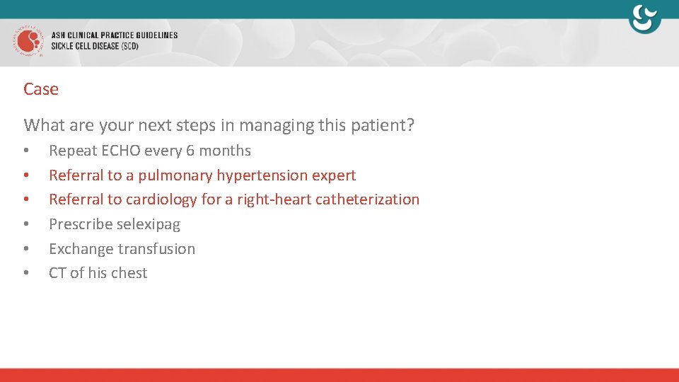 Case What are your next steps in managing this patient? • • • Repeat