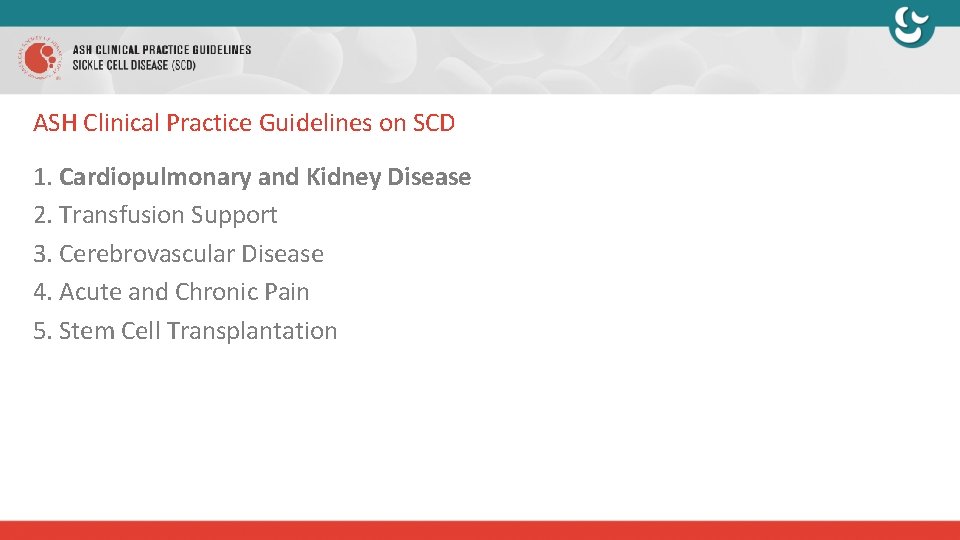ASH Clinical Practice Guidelines on SCD 1. Cardiopulmonary and Kidney Disease 2. Transfusion Support