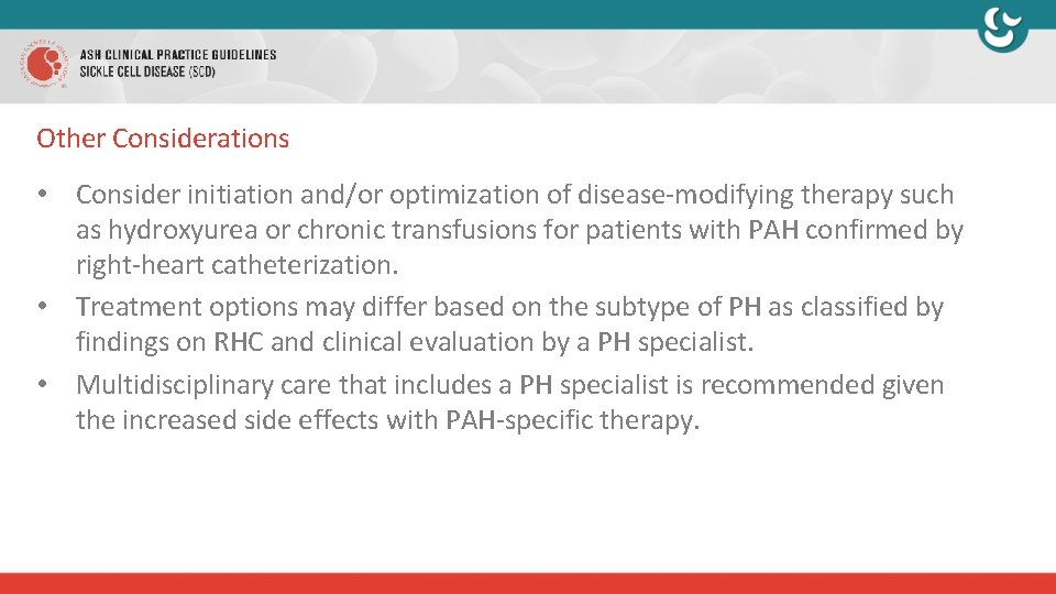 Other Considerations • Consider initiation and/or optimization of disease-modifying therapy such as hydroxyurea or