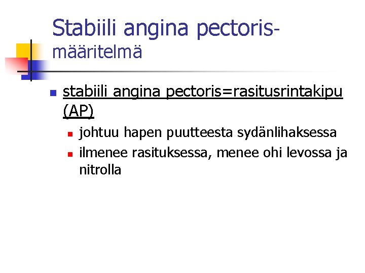 Stabiili angina pectorismääritelmä n stabiili angina pectoris=rasitusrintakipu (AP) n n johtuu hapen puutteesta sydänlihaksessa Stabiili angina pectorismääritelmä n stabiili angina pectoris=rasitusrintakipu (AP) n n johtuu hapen puutteesta sydänlihaksessa